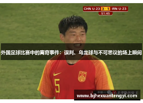 外国足球比赛中的离奇事件：误判、乌龙球与不可思议的场上瞬间